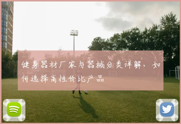 健身器材厂家与器械分类详解，如何选择高性价比产品