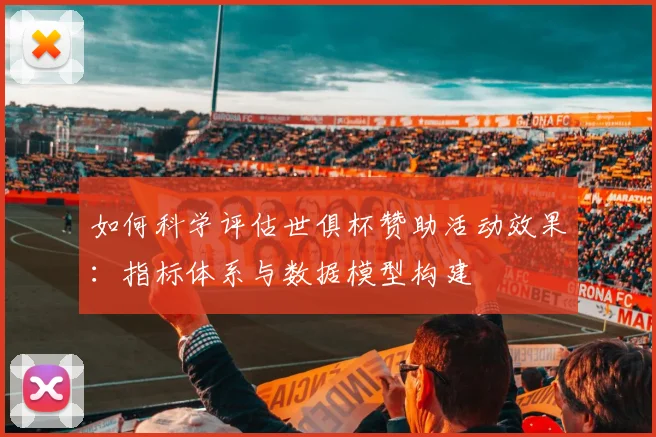 如何科学评估世俱杯赞助活动效果：指标体系与数据模型构建